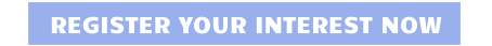 REGISTER YOUR INTEREST NOW