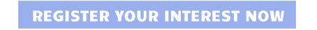 REGISTER YOUR INTEREST NOW